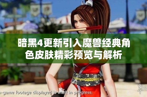 暗黑4更新引入魔兽经典角色皮肤精彩预览与解析