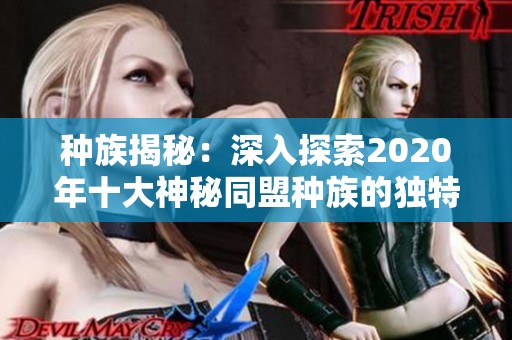 种族揭秘：深入探索2020年十大神秘同盟种族的独特特征与故事