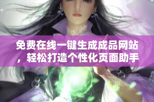 免费在线一键生成成品网站，轻松打造个性化页面助手