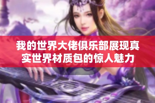 我的世界大佬俱乐部展现真实世界材质包的惊人魅力