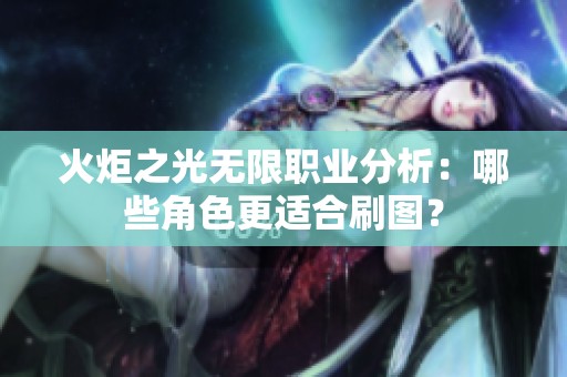 火炬之光无限职业分析：哪些角色更适合刷图？