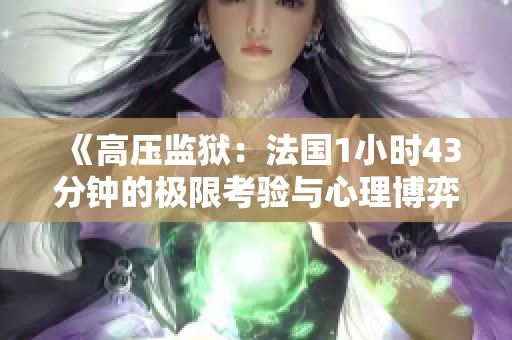 《高压监狱：法国1小时43分钟的极限考验与心理博弈》