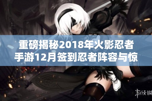 重磅揭秘2018年火影忍者手游12月签到忍者阵容与惊喜曝光