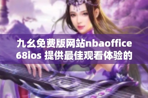 九幺免费版网站nbaoffice68ios 提供最佳观看体验的体育平台