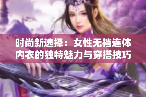 时尚新选择：女性无裆连体内衣的独特魅力与穿搭技巧