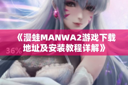 《漫蛙MANWA2游戏下载地址及安装教程详解》