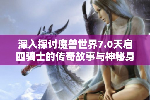 深入探讨魔兽世界7.0天启四骑士的传奇故事与神秘身份