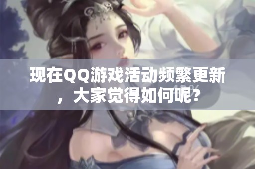 现在QQ游戏活动频繁更新，大家觉得如何呢？