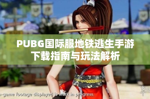 PUBG国际服地铁逃生手游下载指南与玩法解析