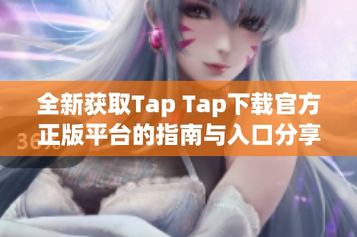 全新获取Tap Tap下载官方正版平台的指南与入口分享